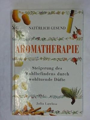 Natürlich gesund Aromatherapie. Steigerung des Wohlbefindens durch wohltuende Düfte