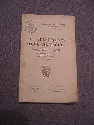 LES SPLENDEURS D' UNE VIE CACHEE : FRERE JULIUS DE JESUS DE L' INSTITUT DES FRERES DES ECOLES CHR...