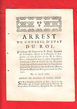 Seller image for ARREST DU CONSEIL D'ETAT DU ROI, QUI subroge M. Guignard de St. Priest, Intendant & Commissaire dparti en la Province de Languedoc, au lieu & place de feu M. Le Nain, pour , conjointement avec les autres Commissaires nomms par l'Arrt du Conseil du 15 Novembre 1746, juger dfinitivement toutes les Contestations qui pourront survenir au sujet de Don des Marais, fait par Sa Majest aux tats gnraux de lad. Province. Du 11 Avril 1761. for sale by Pierre Raymond