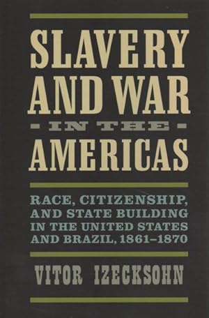 Seller image for Slavery and War in the Americas : Race, Citizenship, and State Building in the United States and Brazil, 1861-1870 for sale by GreatBookPrices