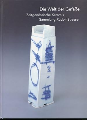 Die Welt der Gefäße - zeitgenössische Keramik - Sammlung Rudolf Strasser. Hrsg.: Stadt Landshut, ...