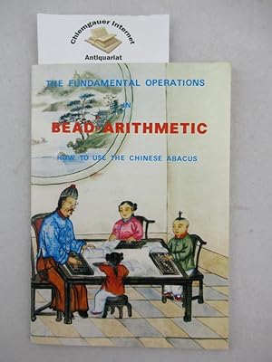 Bead Arithmetic. How to use the Chinese Abacus. The fundamental operations.