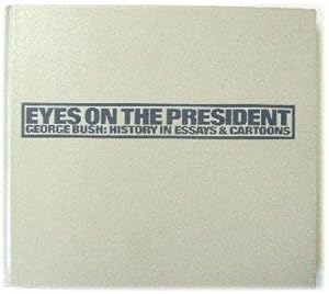 Eyes on the President: George Bush: History in Essays & Cartoons