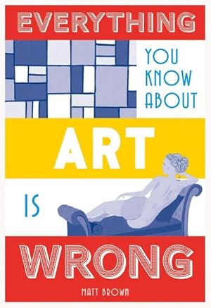 Immagine del venditore per Everything You Know About Art is Wrong (Everything You Know Is Wrong) venduto da buchversandmimpf2000