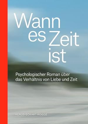 Bild des Verkufers fr Wann es Zeit ist : Psychologischer Roman ber das Verhltnis von Liebe und Zeit zum Verkauf von AHA-BUCH GmbH