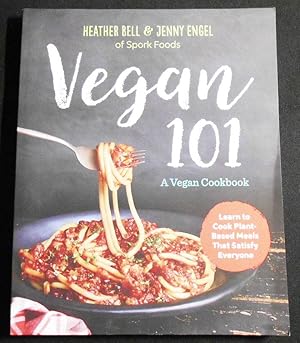 Seller image for Vegan 101: A Vegan Cookbook; Heather Bell & Jenny Engel of Spork Foods; Photography by Kate Lewis for sale by Classic Books and Ephemera, IOBA