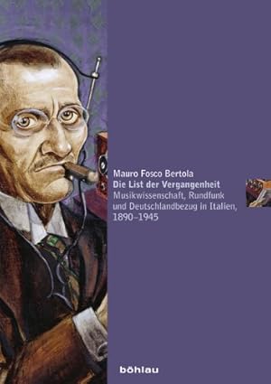 Bild des Verkufers fr Die List der Vergangenheit - Musikwissenschaft, Rundfunk und Deutschlandbezug in Italien, 1890 - 1945. Musikkulturen europischer Metropolen im 19. und 20. Jahrhundert Band 11. zum Verkauf von Antiquariat Buchseite