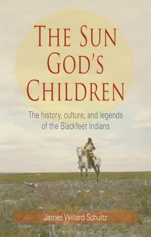 Imagen del vendedor de Sun God's Children : The History, Culture, and Legends of the Blackfeet Indians a la venta por GreatBookPrices