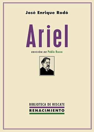 Seller image for Ariel. Edicin, prlogo, cronologa y notas de Pablo Roca. Publicado en el exacto inicio del siglo XX en una ciudad pequea austral con grandes expectativas de modernizacin, Ariel modific el pensamiento y la literatura en lengua espaola. Este elegante aunque austero folleto de Jos Enrique Rod (Montevideo, 1871-Palermo, 1917) pronto fue reproducido, total o parcialmente en diferentes partes de Amrica y, luego, en Espaa, con prlogo entusiasta de Leopoldo Alas. Otros tantos intelectuales clave (Unamuno, Pedro Henrquez Urea, Alfonso Reyes, Srgio Buarque de Holanda) sintieron el impacto de estas pginas en que se discutan las ideas de entonces y se propona un modelo esttico y poltico, bajo una escritura a la vez clsica y moderna. En lo sucesivo, Ariel no dej de estar presente, para la aceptacin o el rechazo. Por primera vez se cotejan todas las ediciones en libro en vida de Rod, en un trabajo realizado por el investigador Pablo Rocca, quien establece crticamente el texto for sale by Librera y Editorial Renacimiento, S.A.