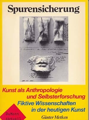 Spurensicherung. Kunst als Anthropologie und Selbsterforschung. Fiktive Wissenschaften in der heu...