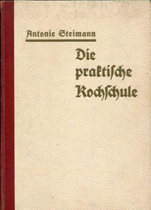 Die praktische Kochschule. Ein praktisches Nachschlagebuch der gesamten Kochkunst nebst einem gro...