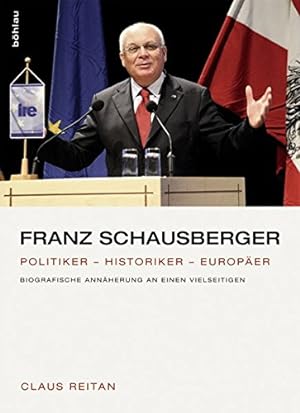 Franz Schausberger - Politiker - Historiker - Europäer ; biografische Annäherung an einen Vielsei...
