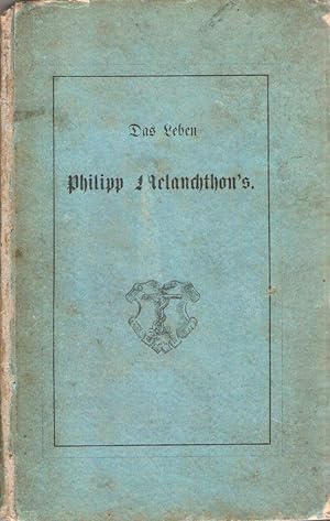 Philipp Melanchthon : nach seinem äußern und innern Leben dargestellt. (Umschlagt.: Das Leben Phi...
