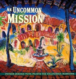 Seller image for An Uncommon Mission: Father Jerome Tupa paints the California Missions for sale by LEFT COAST BOOKS