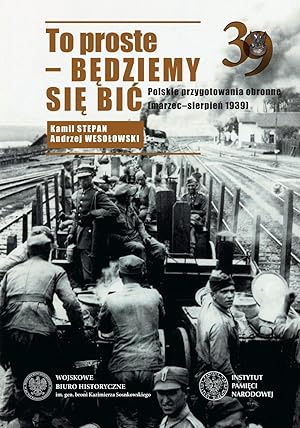 POLAND'S IMMEDIATE PREPARATIONS FOR WAR: MARCH-SEPTEMBER 1939 (TO PROSTE-BEDZIEMY SIE BIC. POLSKI...