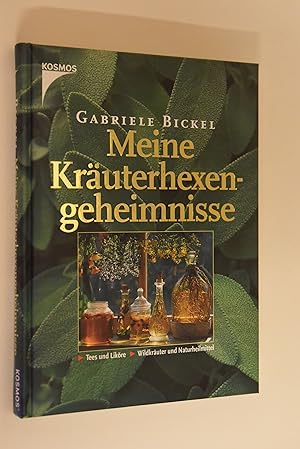 Meine Kräuterhexengeheimnisse: Tees und Liköre, Wildkräuter und Naturheilmittel. Gabriele Bickel
