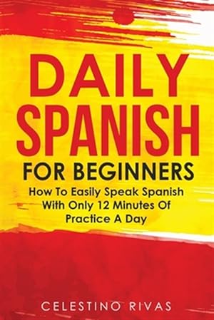 Bild des Verkufers fr Daily Spanish For Beginners: How To Easily Speak Spanish With Only 12 Minutes Of Practice A Day -Language: spanish zum Verkauf von GreatBookPrices