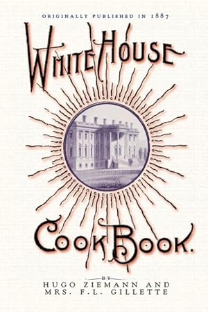 Imagen del vendedor de White House Cook Book : A Comprehensive Cyclopedia of Information for the Home Containing Cooking, Toilet and Household Recipes, Menus, Dinner-Giving, Table Etiquette, Care of the Sick, Health Suggestions, Facts Worth Knowing, Etc. a la venta por GreatBookPrices