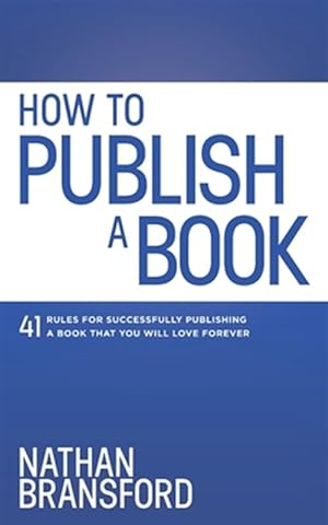 Immagine del venditore per How to Publish a Book: 41 Rules for Successfully Publishing a Book That You Will Love Forever venduto da GreatBookPrices