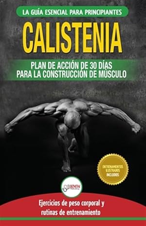 Image du vendeur pour Calistenia: Gua de ejercicios de gimnasia corporal para principiantes y rutinas de entrenamiento + plan de accin de 30 das para la construccin de -Language: spanish mis en vente par GreatBookPrices