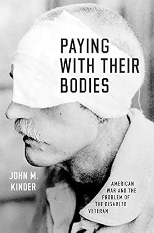 Image du vendeur pour Paying with Their Bodies: American War and the Problem of the Disabled Veteran by Kinder, John M. M. [Paperback ] mis en vente par booksXpress