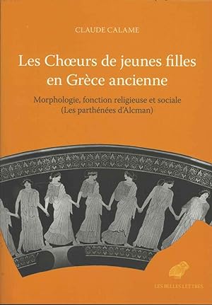 Les Choeurs de jeunes filles en Grèce ancienne. Morphologie, fonction religieuse et sociale (Les ...