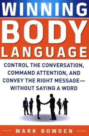 Seller image for Winning Body Language: Control the Conversation, Command Attention, and Convey the Right Message without Saying a Word by Mark Bowden [Paperback ] for sale by booksXpress