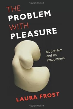 Seller image for The Problem with Pleasure: Modernism and Its Discontents by Frost, Laura [Hardcover ] for sale by booksXpress