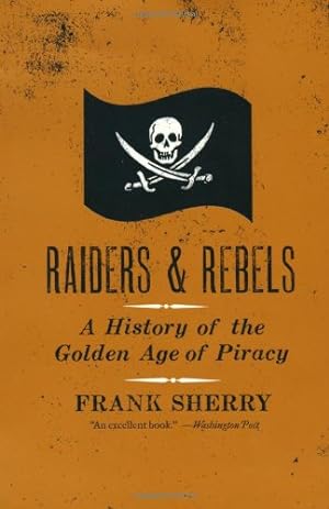 Seller image for Raiders and Rebels: A History of the Golden Age of Piracy by Sherry, Frank [Paperback ] for sale by booksXpress