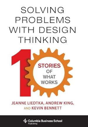 Immagine del venditore per Solving Problems with Design Thinking: Ten Stories of What Works (Columbia Business School Publishing) by Liedtka, Jeanne, King, Andrew, Bennett, Kevin [Hardcover ] venduto da booksXpress