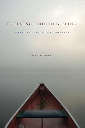 Image du vendeur pour Listening, Thinking, Being: Toward an Ethics of Attunement by Lipari, Lisbeth [Paperback ] mis en vente par booksXpress