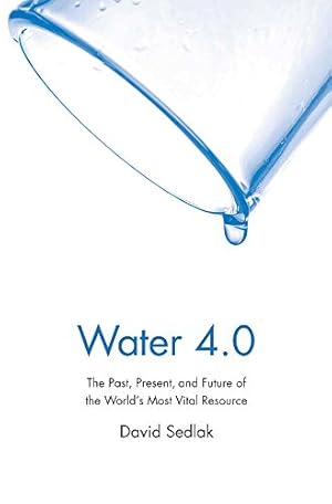 Seller image for Water 4.0: The Past, Present, and Future of the World's Most Vital Resource by Sedlak, David [Paperback ] for sale by booksXpress