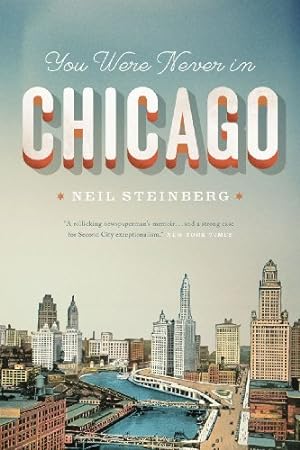 Imagen del vendedor de You Were Never in Chicago (Chicago Visions and Revisions) by Steinberg, Neil [Paperback ] a la venta por booksXpress