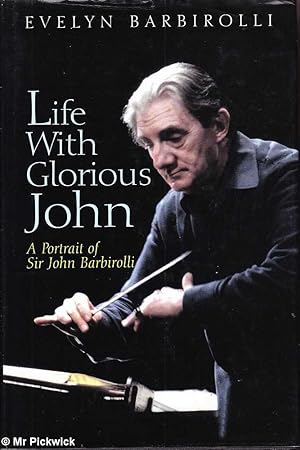 Life with Glorious John: A Portrait of Sir John Barbirolli