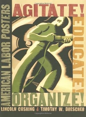 Seller image for Agitate! Educate! Organize!: American Labor Posters by Drescher, Timothy W., Cushing, Lincoln [Paperback ] for sale by booksXpress