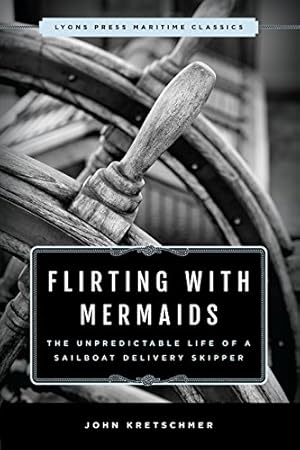 Seller image for Flirting with Mermaids: The Unpredictable Life of a Sailboat Delivery Skipper: Lyons Press Maritime Classics by Kretschmer, John [Paperback ] for sale by booksXpress
