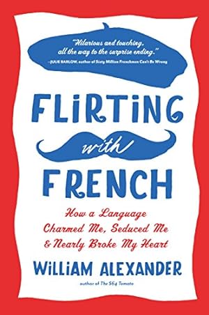Seller image for Flirting with French: How a Language Charmed Me, Seduced Me, and Nearly Broke My Heart by Alexander, William [Paperback ] for sale by booksXpress