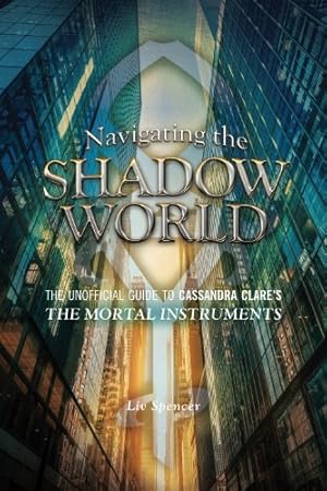 Seller image for Navigating the Shadow World: The Unofficial Guide to Cassandra Clare's the Mortal Instruments by Spencer, Liv [Paperback ] for sale by booksXpress