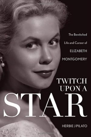 Seller image for Twitch Upon a Star: The Bewitched Life and Career of Elizabeth Montgomery by Pilato, Herbie J [Hardcover ] for sale by booksXpress