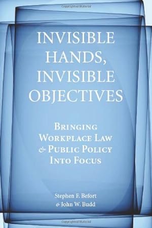 Seller image for Invisible Hands, Invisible Objectives: Bringing Workplace Law and Public Policy Into Focus (Stanford Economics & Finance) by Stephen F. Befort, John W. Budd [Paperback ] for sale by booksXpress