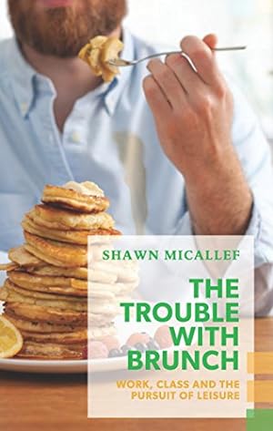 Seller image for The Trouble with Brunch: Work, Class and the Pursuit of Leisure (Exploded Views) by Micallef, Shawn [Paperback ] for sale by booksXpress