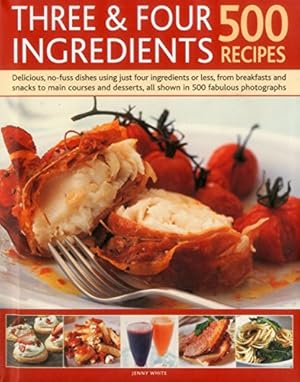 Seller image for Three & Four Ingredients: 500 Recipes: Delicious, No-Fuss Dishes Using Just Four Ingredients Or Less, From Breakfasts And Snacka To Main Courses And Desserts, All Shown In 500 Fabulous Photographs by White, Jenny [Hardcover ] for sale by booksXpress