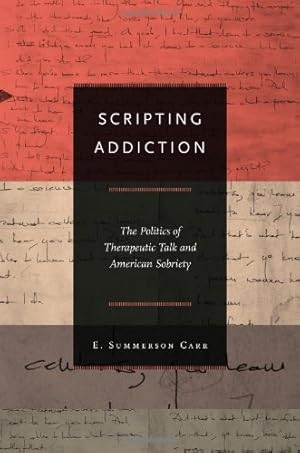 Immagine del venditore per Scripting Addiction: The Politics of Therapeutic Talk and American Sobriety by Carr, E. Summerson [Paperback ] venduto da booksXpress