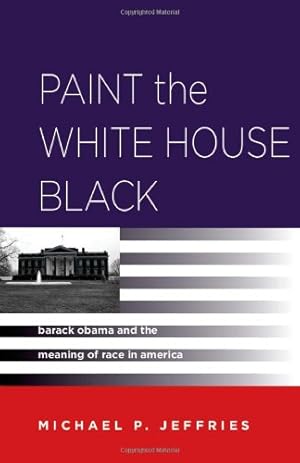 Seller image for Paint the White House Black: Barack Obama and the Meaning of Race in America by Jeffries, Michael P. [Paperback ] for sale by booksXpress
