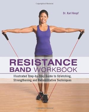 Image du vendeur pour Resistance Band Workbook: Illustrated Step-by-Step Guide to Stretching, Strengthening and Rehabilitative Techniques by Knopf, Karl [Paperback ] mis en vente par booksXpress