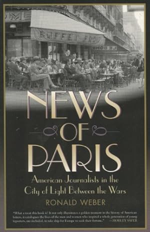 Seller image for News of Paris: American Journalists in the City of Light Between the Wars by Weber, Ronald [Paperback ] for sale by booksXpress