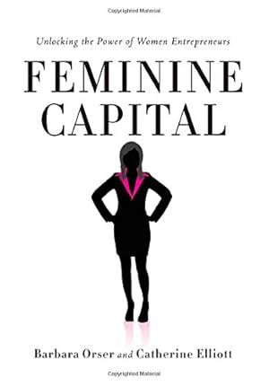 Imagen del vendedor de Feminine Capital: Unlocking the Power of Women Entrepreneurs by Orser, Barbara, Elliott, Catherine [Paperback ] a la venta por booksXpress