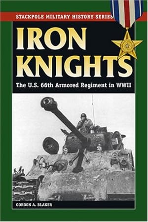 Imagen del vendedor de Iron Knights: The U.S. 66th Armored Regiment in World War II (Stackpole Military History Series) by Blaker, Gordon A. [Paperback ] a la venta por booksXpress