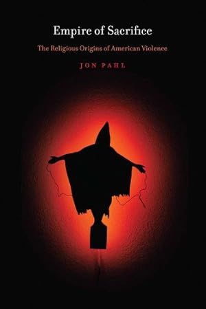 Immagine del venditore per Empire of Sacrifice: The Religious Origins of American Violence by Pahl, Jon [Paperback ] venduto da booksXpress