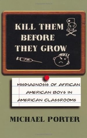 Immagine del venditore per Kill Them Before They Grow: Misdiagnosis of African American Boys in American Classrooms by Porter, Michael [Paperback ] venduto da booksXpress